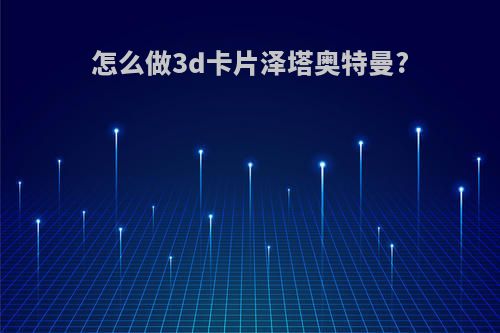 怎么做3d卡片泽塔奥特曼?