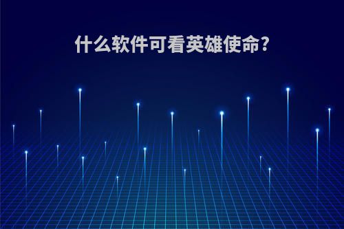 什么软件可看英雄使命?