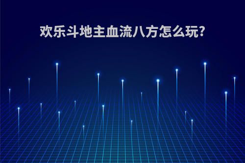 欢乐斗地主血流八方怎么玩?