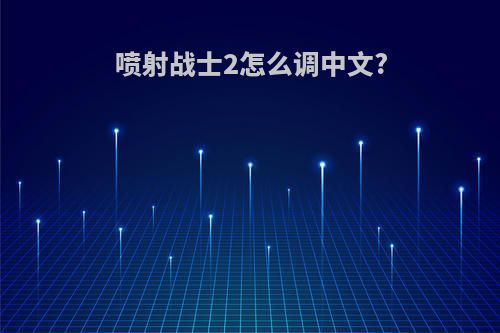 喷射战士2怎么调中文?