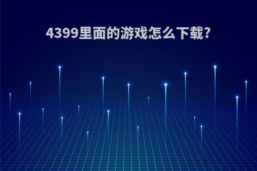 4399里面的游戏怎么下载?