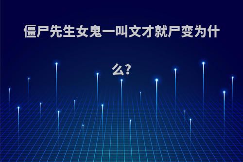 僵尸先生女鬼一叫文才就尸变为什么?