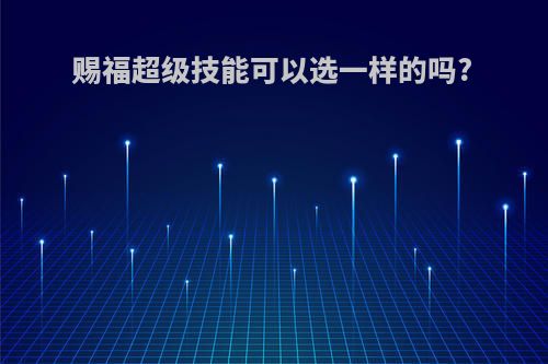 赐福超级技能可以选一样的吗?