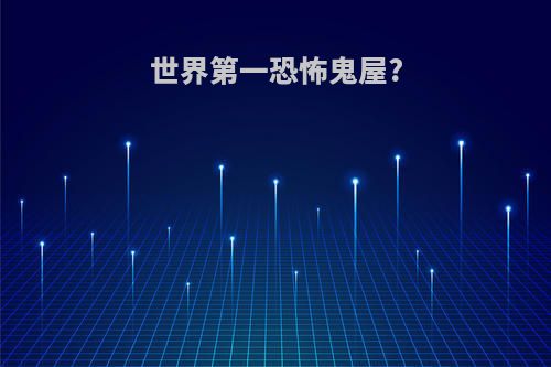 世界第一恐怖鬼屋?