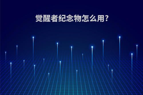 觉醒者纪念物怎么用?