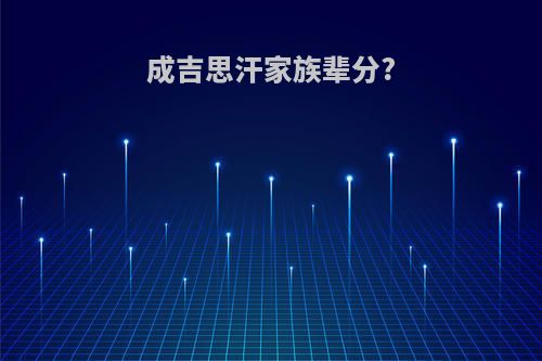 成吉思汗家族辈分?