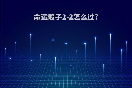 命运骰子2-2怎么过?