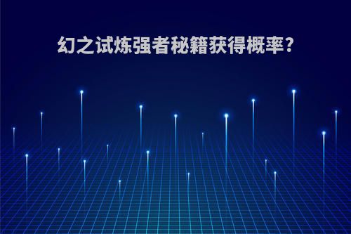 幻之试炼强者秘籍获得概率?