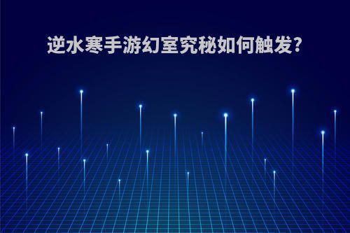 逆水寒手游幻室究秘如何触发?