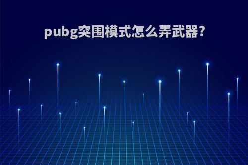pubg突围模式怎么弄武器?