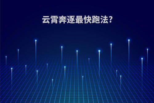云霄奔逐最快跑法?