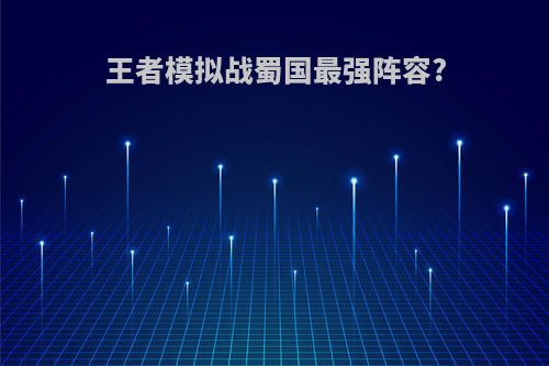 王者模拟战蜀国最强阵容?