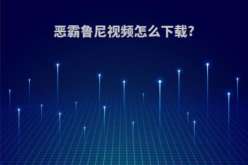 恶霸鲁尼视频怎么下载?