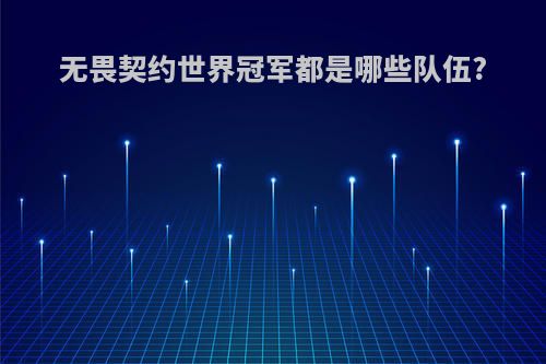 无畏契约世界冠军都是哪些队伍?