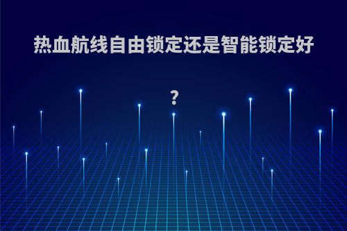 热血航线自由锁定还是智能锁定好?