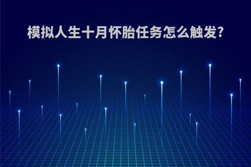 模拟人生十月怀胎任务怎么触发?