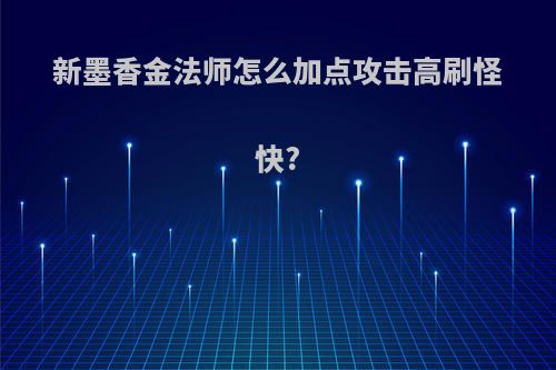 新墨香金法师怎么加点攻击高刷怪快?