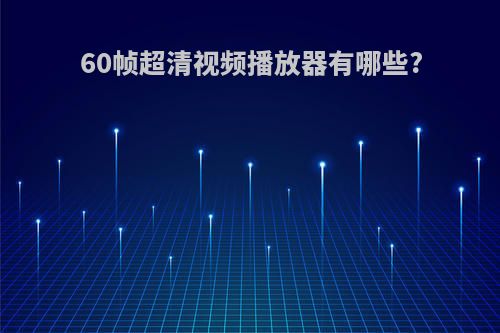 60帧超清视频播放器有哪些?