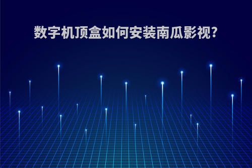 数字机顶盒如何安装南瓜影视?