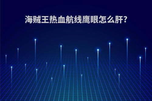 海贼王热血航线鹰眼怎么肝?