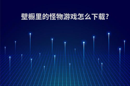 壁橱里的怪物游戏怎么下载?