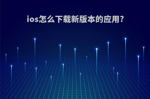 ios怎么下载新版本的应用?