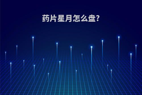 药片星月怎么盘?