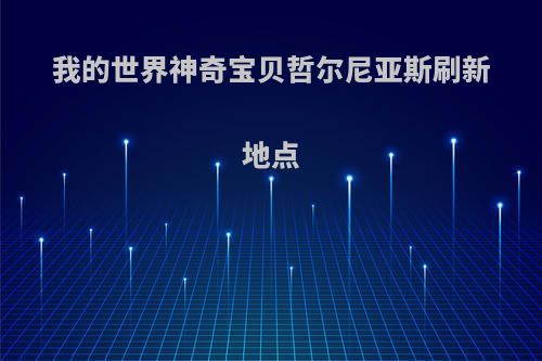 我的世界神奇宝贝哲尔尼亚斯刷新地点