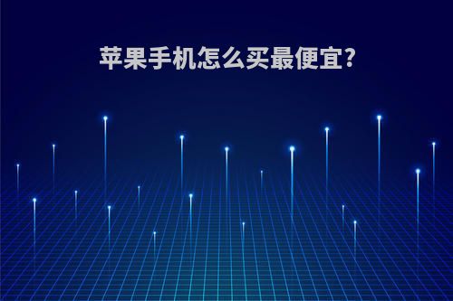 苹果手机怎么买最便宜?
