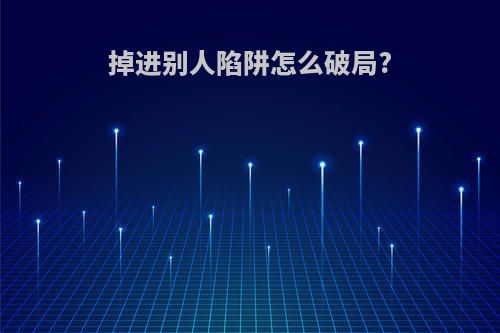 掉进别人陷阱怎么破局?