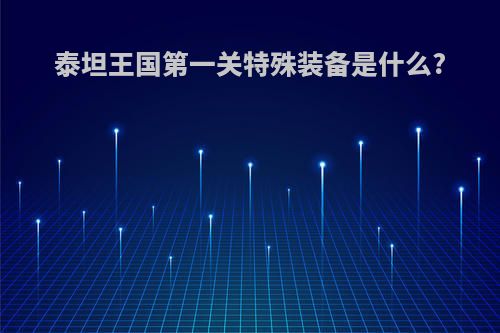 泰坦王国第一关特殊装备是什么?