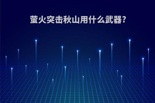 萤火突击秋山用什么武器?