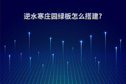 逆水寒庄园绿板怎么搭建?