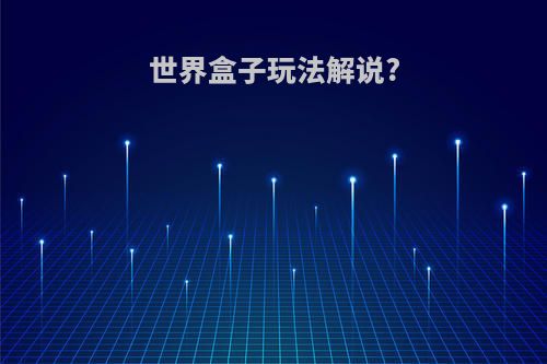 世界盒子玩法解说?