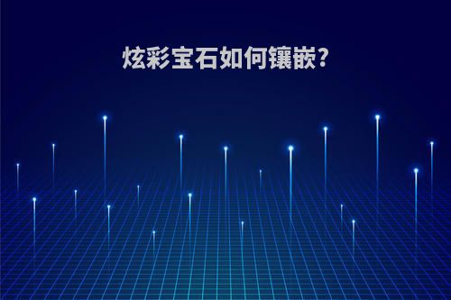 炫彩宝石如何镶嵌?
