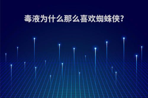毒液为什么那么喜欢蜘蛛侠?