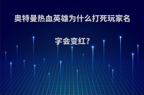 奥特曼热血英雄为什么打死玩家名字会变红?