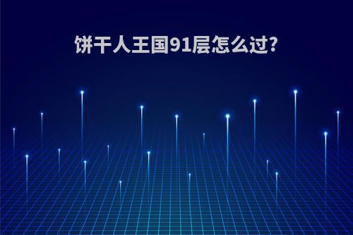 饼干人王国91层怎么过?