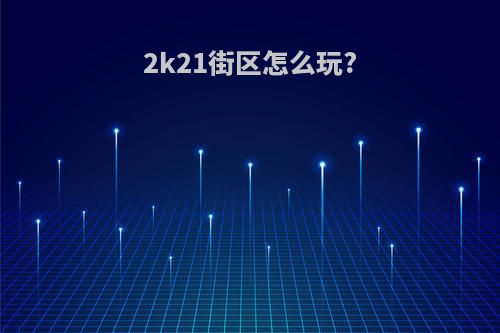 2k21街区怎么玩?