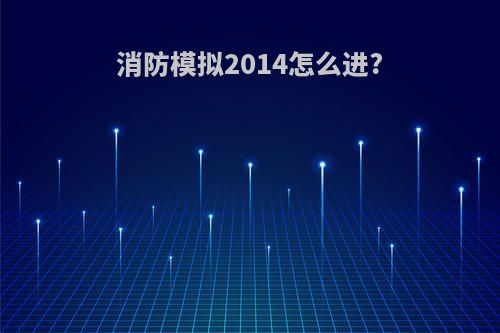 消防模拟2014怎么进?