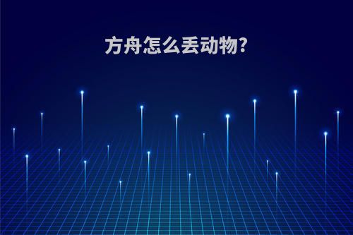 方舟怎么丢动物?