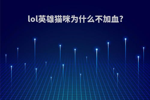 lol英雄猫咪为什么不加血?