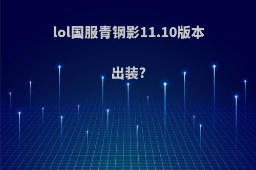lol国服青钢影11.10版本出装?