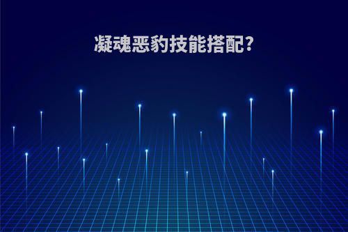 凝魂恶豹技能搭配?
