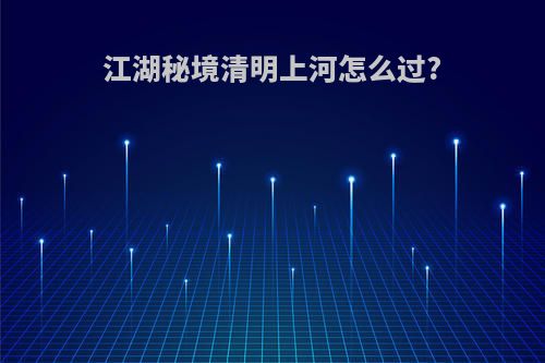 江湖秘境清明上河怎么过?