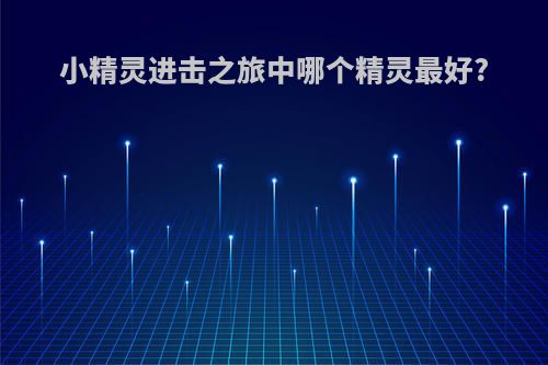 小精灵进击之旅中哪个精灵最好?
