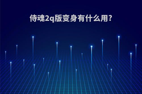 侍魂2q版变身有什么用?