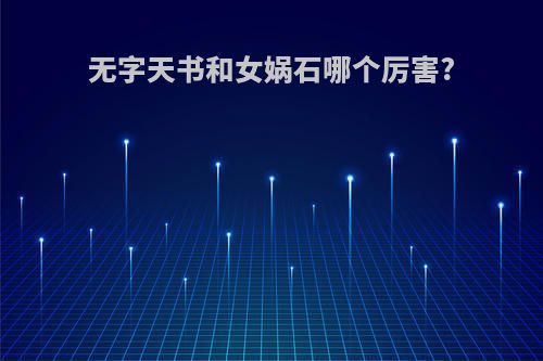 无字天书和女娲石哪个厉害?