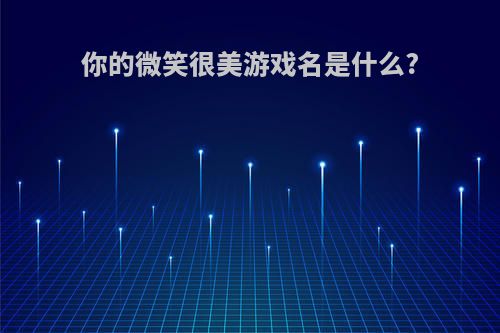 你的微笑很美游戏名是什么?