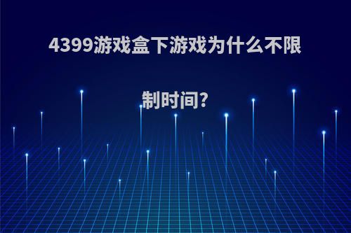 4399游戏盒下游戏为什么不限制时间?